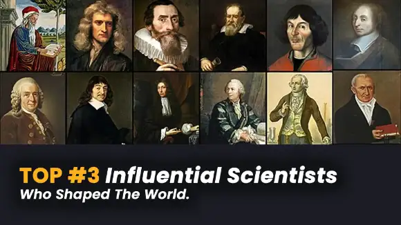 Top 3 Influential Scientists who shaped The World